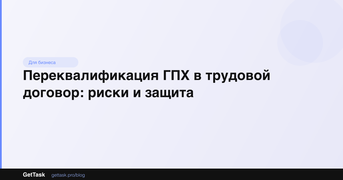 Переквалификация ГПХ в трудовой договор: риски и защита